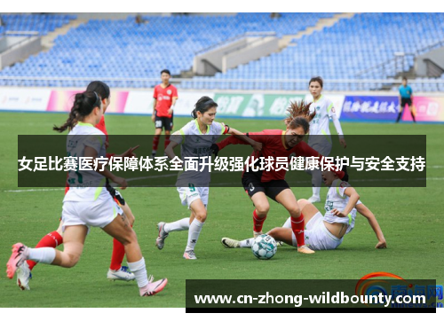 女足比赛医疗保障体系全面升级强化球员健康保护与安全支持