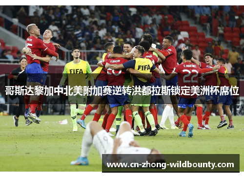 哥斯达黎加中北美附加赛逆转洪都拉斯锁定美洲杯席位 哥斯达黎加中北美附加赛逆转洪都拉斯锁定美洲杯席位