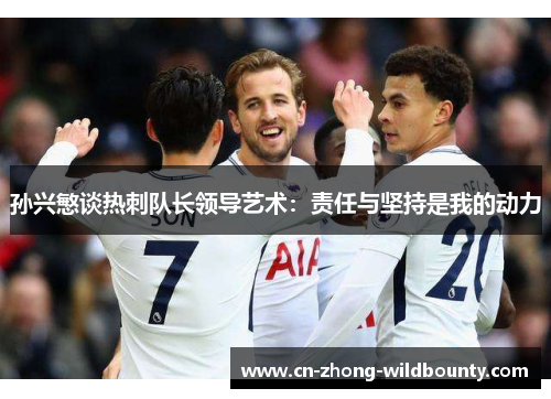 孙兴慜谈热刺队长领导艺术：责任与坚持是我的动力