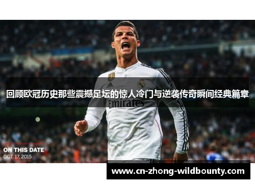回顾欧冠历史那些震撼足坛的惊人冷门与逆袭传奇瞬间经典篇章