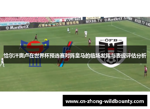 恰尔汗奥卢在世界杯预选赛对阵皇马的临场发挥与表现评估分析