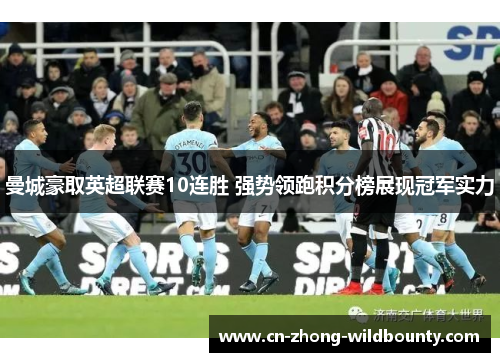 曼城豪取英超联赛10连胜 强势领跑积分榜展现冠军实力 曼城豪取英超联赛10连胜 强势领跑积分榜展现冠军实力