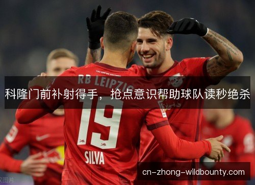 科隆门前补射得手，抢点意识帮助球队读秒绝杀